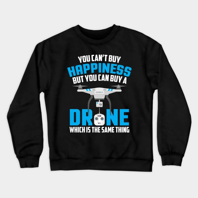 You Can't Buy Happiness But You Can Buy A Drone Crewneck Sweatshirt by theperfectpresents